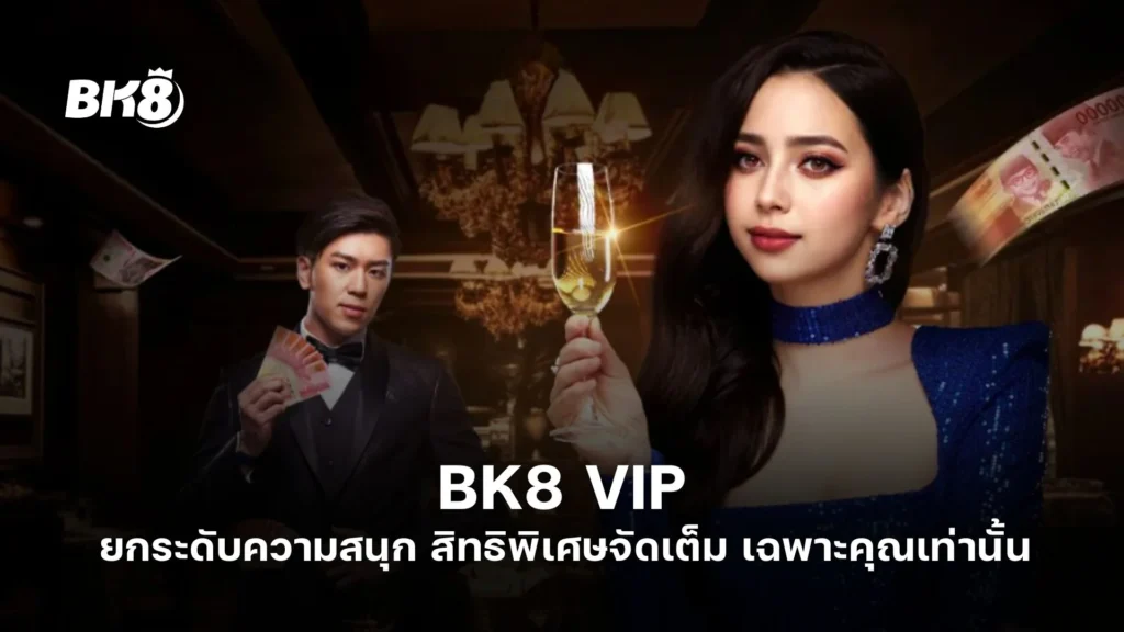 BK8 VIP | ยกระดับความสนุก สิทธิพิเศษจัดเต็ม เฉพาะคุณเท่านั้น 